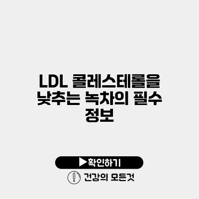LDL 콜레스테롤을 낮추는 녹차의 필수 정보