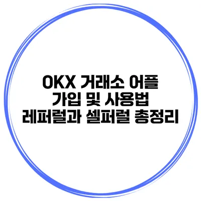 OKX 거래소 어플 가입 및 사용법 레퍼럴과 셀퍼럴 총정리