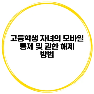 고등학생 자녀의 모바일 통제 및 권한 해제 방법