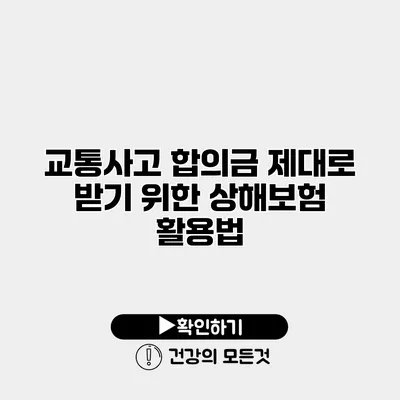 교통사고 합의금 제대로 받기 위한 상해보험 활용법