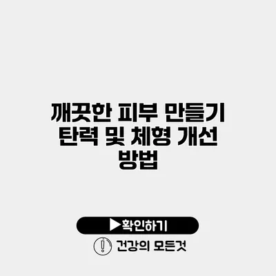 깨끗한 피부 만들기 탄력 및 체형 개선 방법