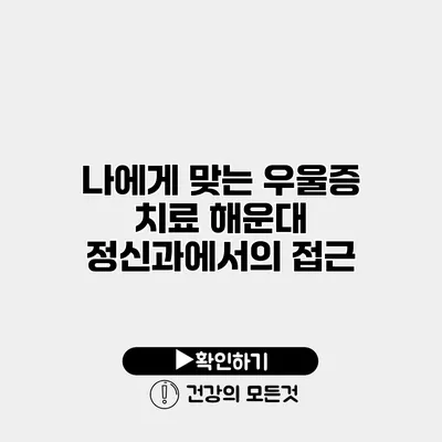 나에게 맞는 우울증 치료 해운대 정신과에서의 접근
