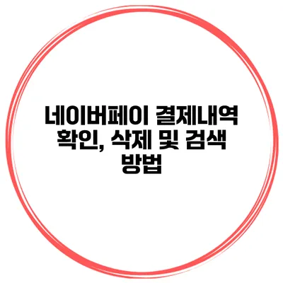 네이버페이 결제내역 확인, 삭제 및 검색 방법