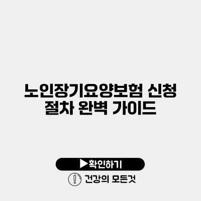 노인장기요양보험 신청 절차 완벽 가이드