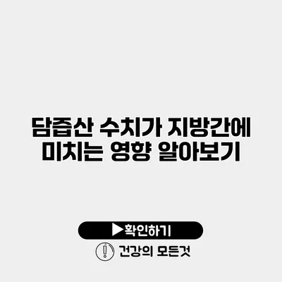 담즙산 수치가 지방간에 미치는 영향 알아보기