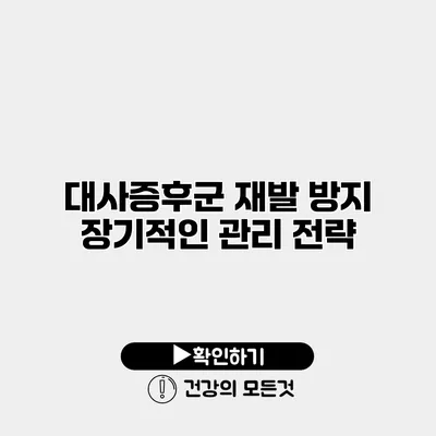 대사증후군 재발 방지 장기적인 관리 전략