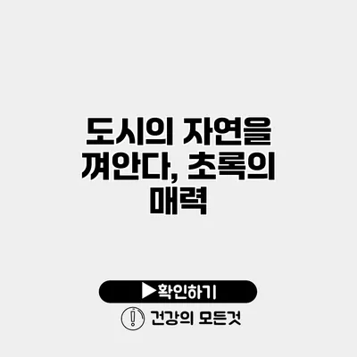 도시의 자연을 껴안다, 초록의 매력