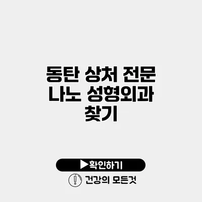 동탄 상처 전문 나노 성형외과 찾기