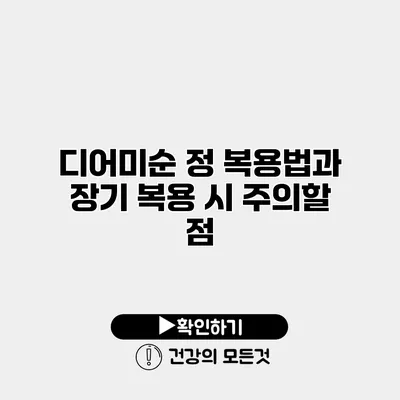 디어미순 정 복용법과 장기 복용 시 주의할 점