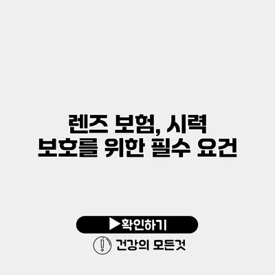 렌즈 보험, 시력 보호를 위한 필수 요건