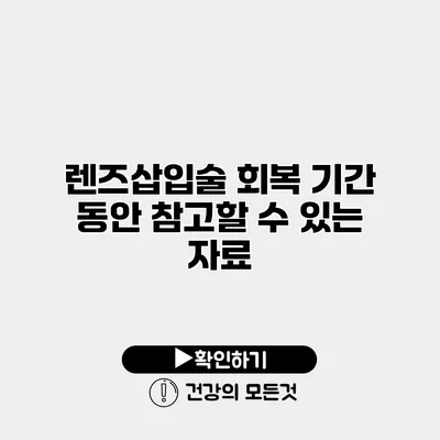 렌즈삽입술 회복 기간 동안 참고할 수 있는 자료