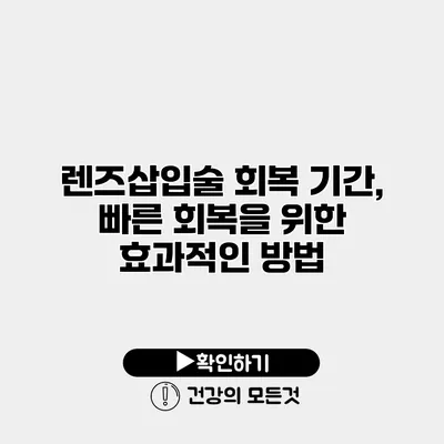 렌즈삽입술 회복 기간, 빠른 회복을 위한 효과적인 방법