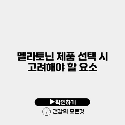 멜라토닌 제품 선택 시 고려해야 할 요소