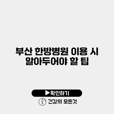 부산 한방병원 이용 시 알아두어야 할 팁