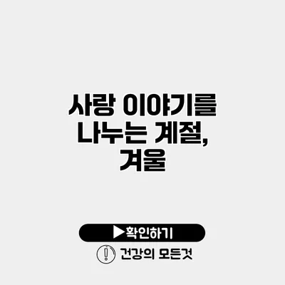 사랑 이야기를 나누는 계절, 겨울
