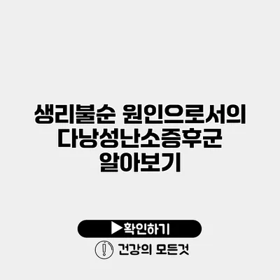 생리불순 원인으로서의 다낭성난소증후군 알아보기