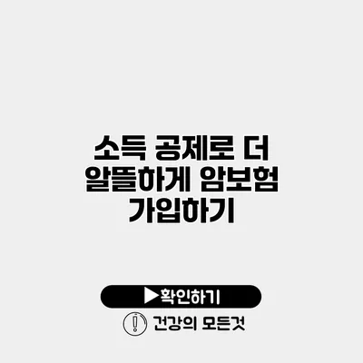 소득 공제로 더 알뜰하게 암보험 가입하기