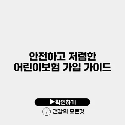 안전하고 저렴한 어린이보험 가입 가이드