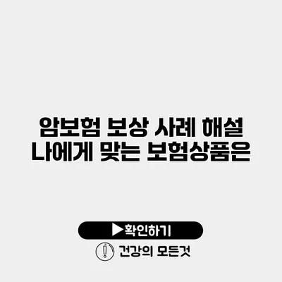 암보험 보상 사례 해설 나에게 맞는 보험상품은?