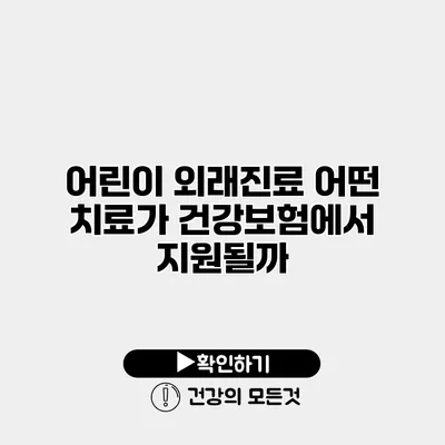 어린이 외래진료 어떤 치료가 건강보험에서 지원될까?
