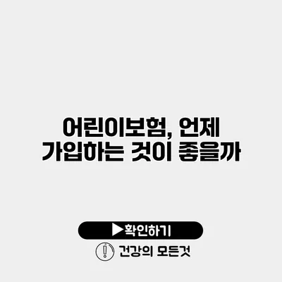 어린이보험, 언제 가입하는 것이 좋을까?