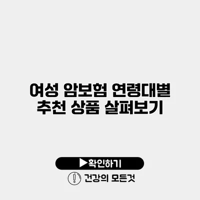 여성 암보험 연령대별 추천 상품 살펴보기
