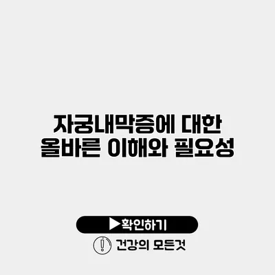 자궁내막증에 대한 올바른 이해와 필요성