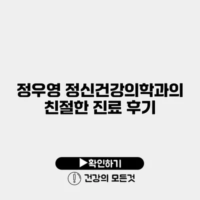 정우영 정신건강의학과의 친절한 진료 후기