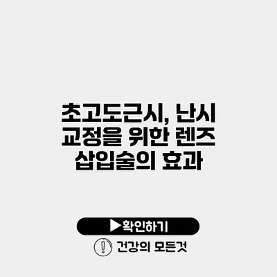 초고도근시, 난시 교정을 위한 렌즈 삽입술의 효과