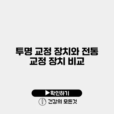 투명 교정 장치와 전통 교정 장치 비교
