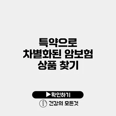 특약으로 차별화된 암보험 상품 찾기