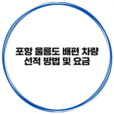 포항 울릉도 배편 차량 선적 방법 및 요금