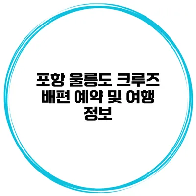 포항 울릉도 크루즈 배편 예약 및 여행 정보