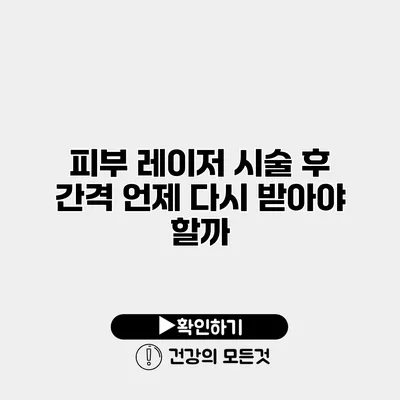 피부 레이저 시술 후 간격 언제 다시 받아야 할까?