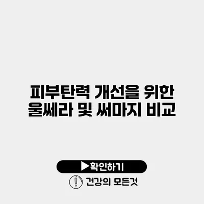 피부탄력 개선을 위한 울쎄라 및 써마지 비교