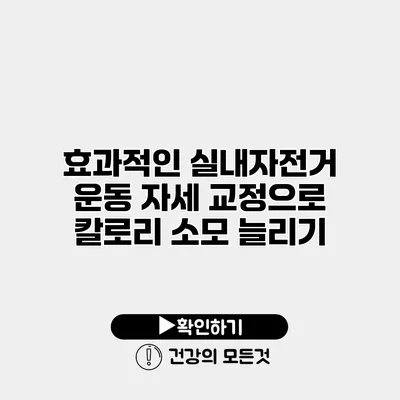 효과적인 실내자전거 운동 자세 교정으로 칼로리 소모 늘리기
