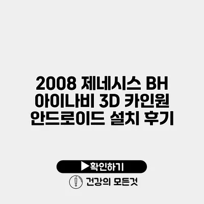 2008 제네시스 BH 아이나비 3D 카인원 안드로이드 설치 후기