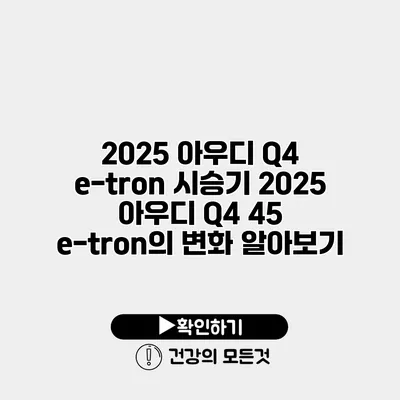 2025 아우디 Q4 e-tron 시승기 2025 아우디 Q4 45 e-tron의 변화 알아보기