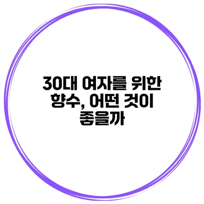 30대 여자를 위한 향수, 어떤 것이 좋을까?