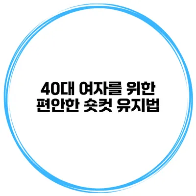 40대 여자를 위한 편안한 숏컷 유지법