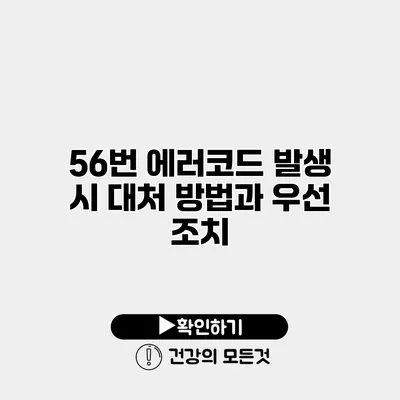 56번 에러코드 발생 시 대처 방법과 우선 조치