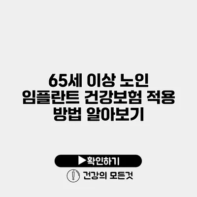 65세 이상 노인 임플란트 건강보험 적용 방법 알아보기
