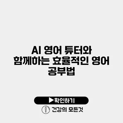 AI 영어 튜터와 함께하는 효율적인 영어 공부법