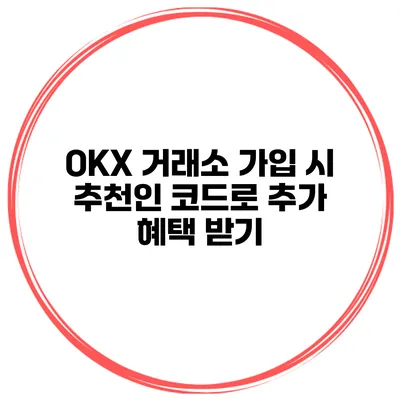 OKX 거래소 가입 시 추천인 코드로 추가 혜택 받기