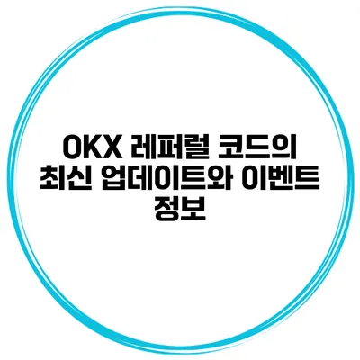 OKX 레퍼럴 코드의 최신 업데이트와 이벤트 정보