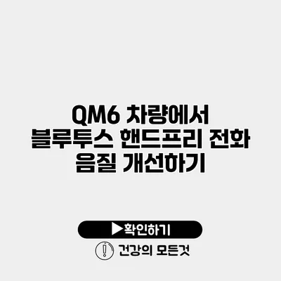 QM6 차량에서 블루투스 핸드프리 전화 음질 개선하기