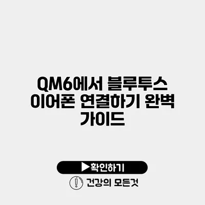 QM6에서 블루투스 이어폰 연결하기 완벽 가이드
