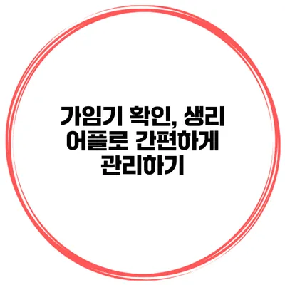 가임기 확인, 생리 어플로 간편하게 관리하기
