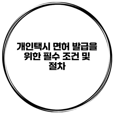 개인택시 면허 발급을 위한 필수 조건 및 절차