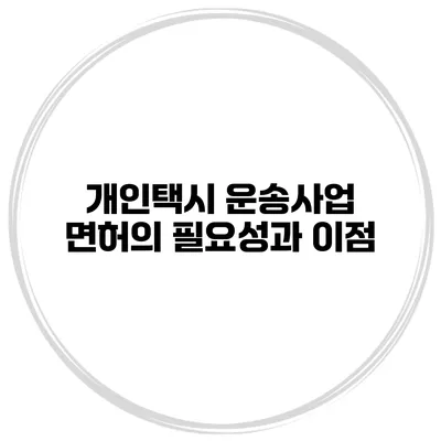 개인택시 운송사업 면허의 필요성과 이점